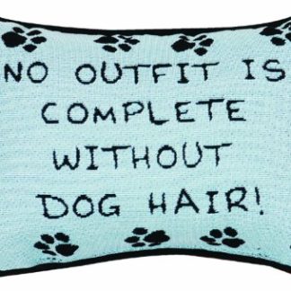 No Outfit Is Complete Without Dog Hair - a fun message on a throw pillow that encourages visitors in your home to lighten up when it comes to all the dog fur that's likely to appear.
